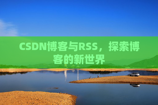 CSDN博客与RSS，探索博客的新世界